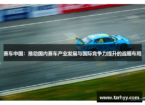 赛车中国：推动国内赛车产业发展与国际竞争力提升的战略布局