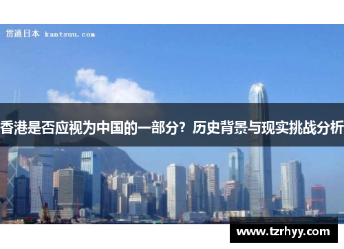 香港是否应视为中国的一部分？历史背景与现实挑战分析