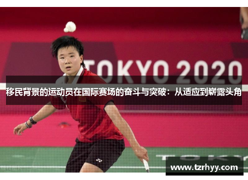 移民背景的运动员在国际赛场的奋斗与突破：从适应到崭露头角
